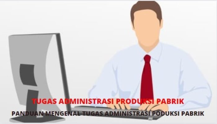 Mengupas Tugas Administrasi Produksi Pabrik. Lengkap Penjelasannya