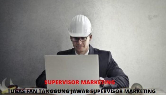 Tanggung Jawab Dan Tugas Supervisor Marketing Perusahaan